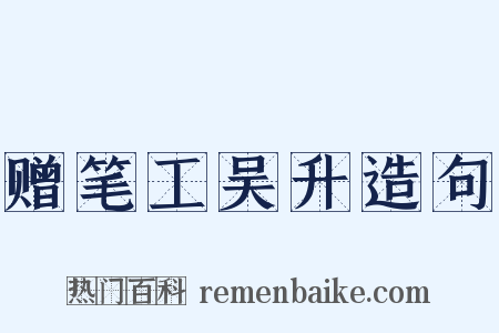 赠笔工吴升造句是什么意思的图片
